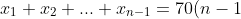 x_1+x_2+... +x_{n-1}=70(n-1)